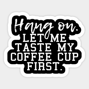 Hang on let me taste my coffee cup first, for coffee lovers and coffee drinkers Sticker